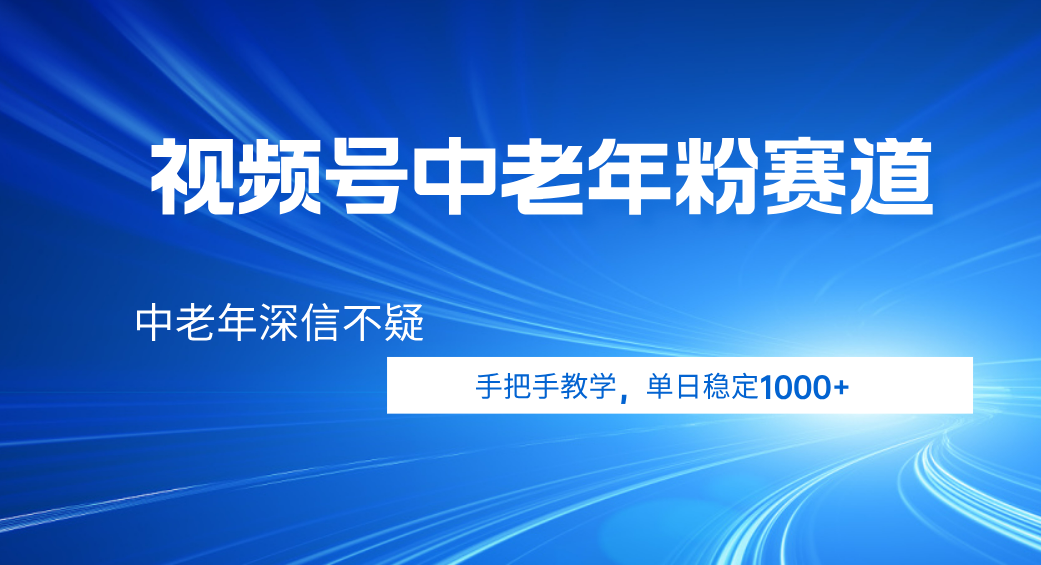 视频号小众中老年粉赛道，中老年深信不疑，手把手教学，新号稳定突破1000+-展望网