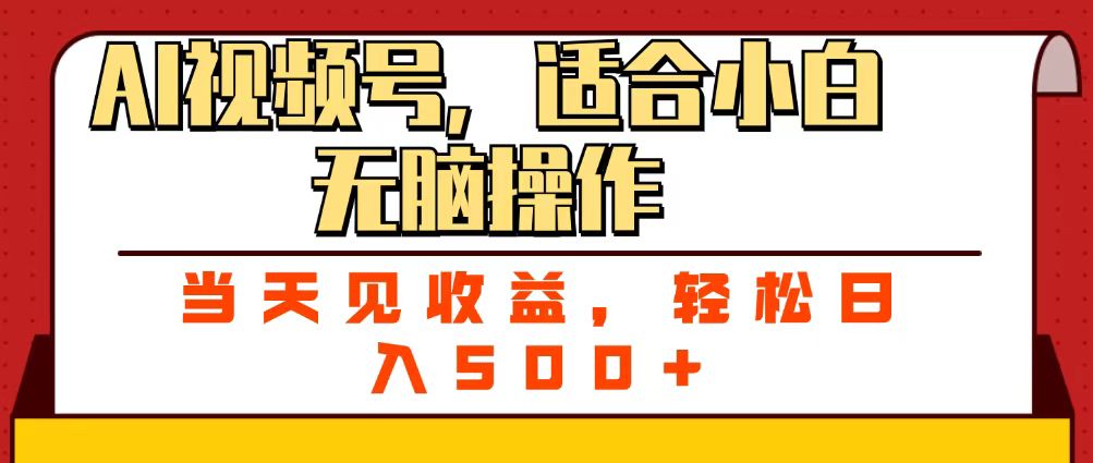 ai视频号,适合小白无脑操作,当天见收益,轻松日入500+-展望网