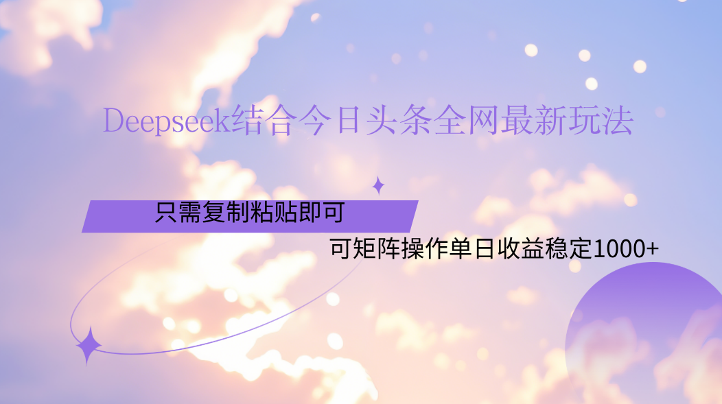 Deepseek结合今日头条全网最新玩法，只需复制粘贴，小白轻松上手单日稳定1000+-展望网
