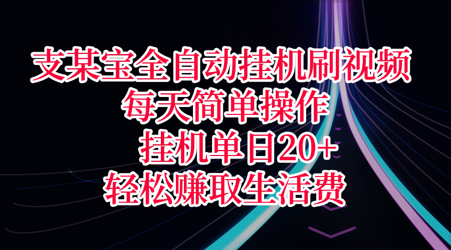 支某宝全自动挂机刷视频，每天简单操作，挂机单日20+，轻松赚取生活费-展望网