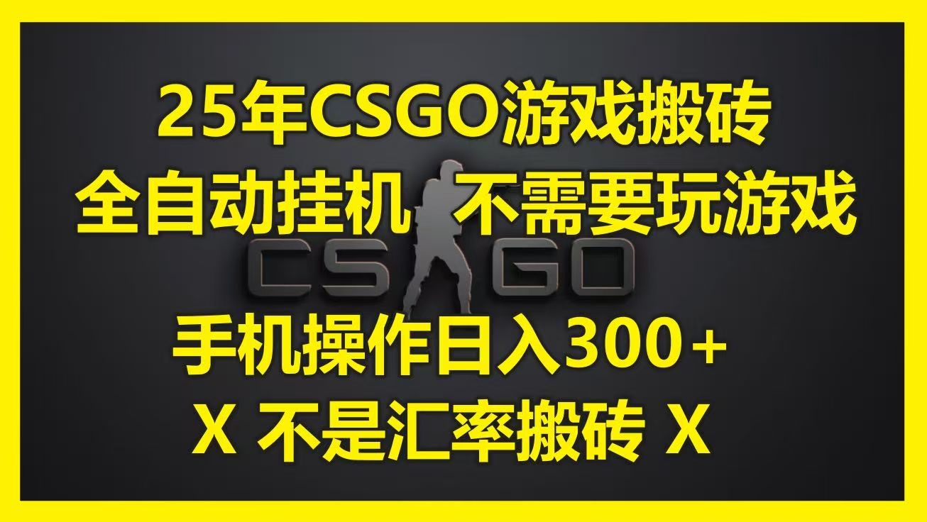 25年CSGO游戏搬砖,全自动挂机,不需要玩游戏,手机操作日入300+。(不是汇率搬砖)-展望网