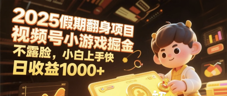 2025假期翻身项目，视频号小游戏掘金，不露脸，小白上手快，日收益1000+-展望网