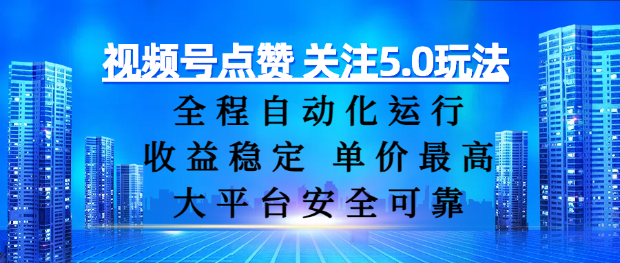 视频号点赞 关注5.0玩法，全程自动化运行，收益稳定， 单价最高，大平台安全可靠-展望网