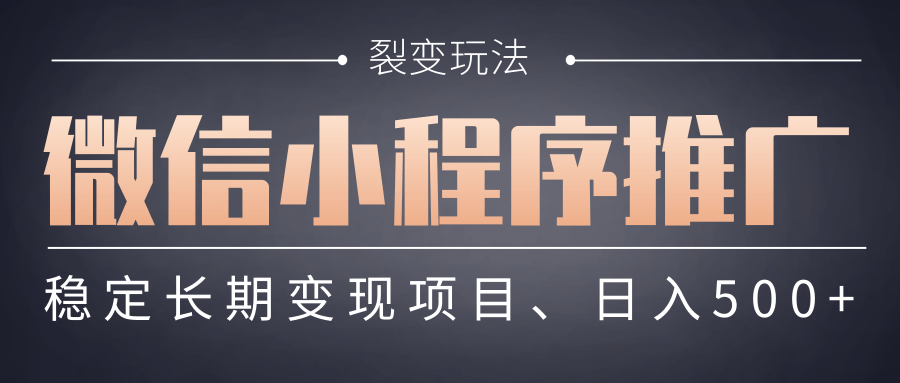 【微信小程序推广】 裂变玩法、稳定长期变现项目，日入500+-展望网