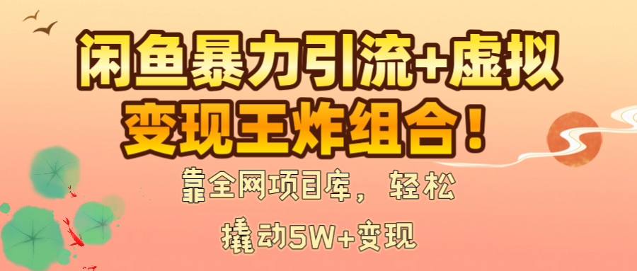 闲鱼暴力引流+虚拟变现王炸组合!靠全网项目库,轻松撬动5W+变现-展望网