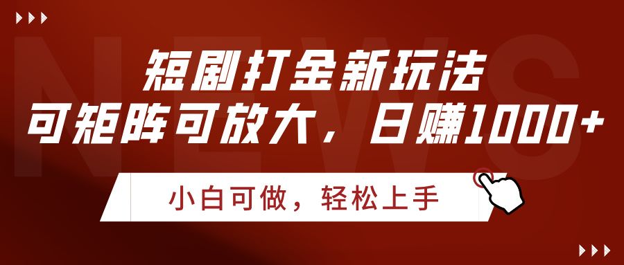 短剧打金新玩法，可矩阵可放大，日赚1000+-展望网