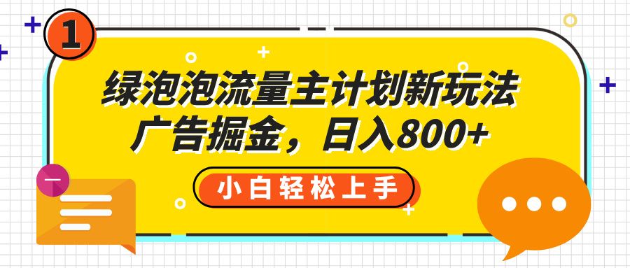 绿泡泡流量主计划新玩法，广告掘金，日入800+-展望网