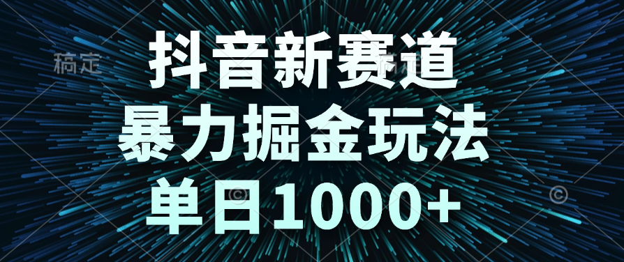 抖音新赛道，暴力掘金玩法，单日1000+-展望网