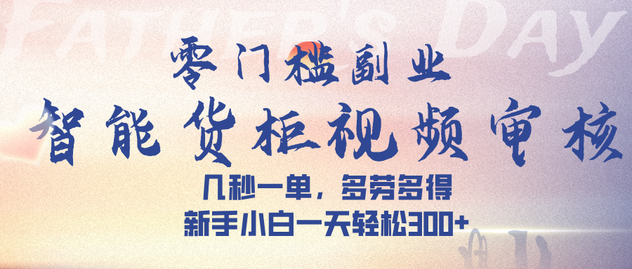 智能货柜视频审核，几秒一单，多劳多得，新手小白一天轻松 300➕-展望网
