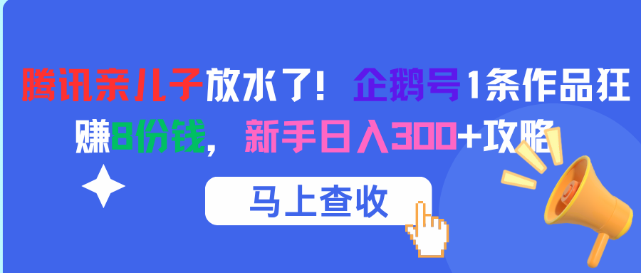 腾讯亲儿子放水了!企鹅号1条作品狂赚8份钱,新手日入300+攻略-展望网