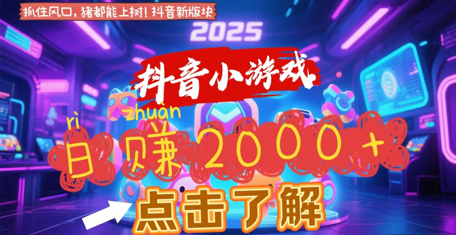 抖音小游戏，2025最新风口项目，亲测单游戏2000+感兴趣点击了解-展望网