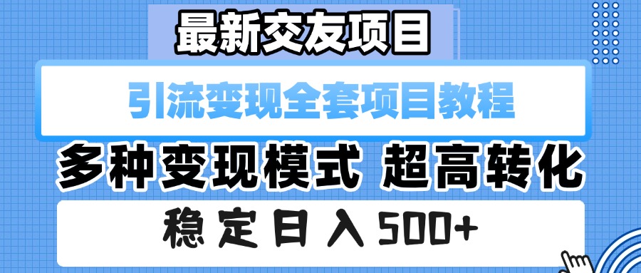 最新交友项目 引流变现全套项目教程 多种变现模式 超高转化 稳定日入500+-展望网