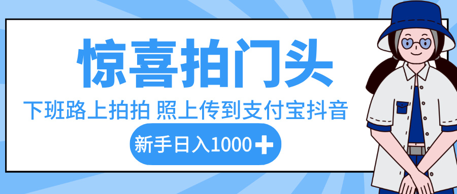 惊喜拍门头,下班路上拍拍照片,上传到支付宝和抖音新手日入 1000+-展望网