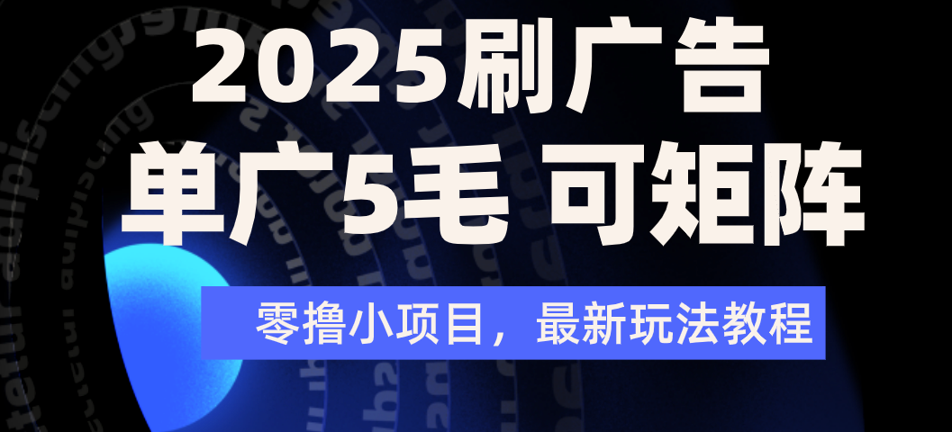 2025年零撸刷广告变现，单广5毛，可矩阵放大操作-展望网