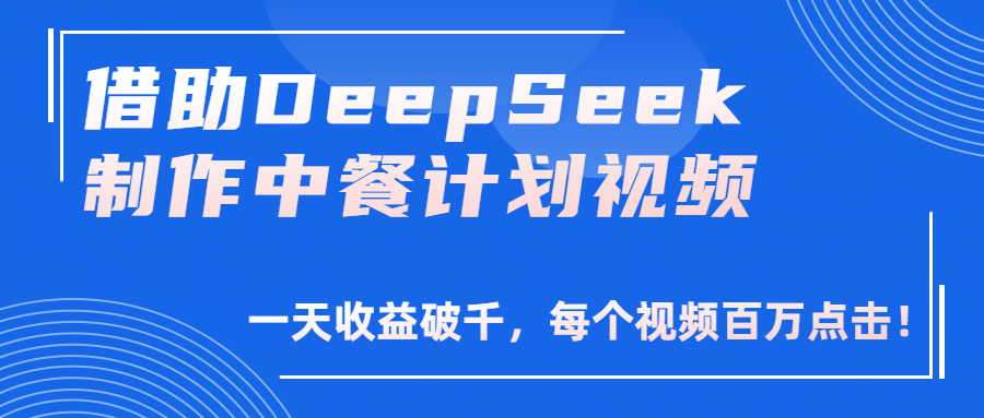 借助DeepSeek制作，中餐计划视频，一天收益破千，每个视频百万点击！-展望网