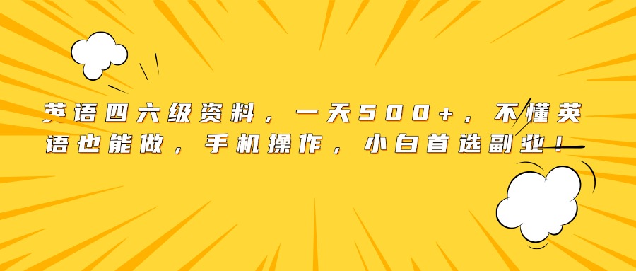 英语四六级资料，一天500+，不懂英语也能做，手机操作，小白首选副业！-展望网