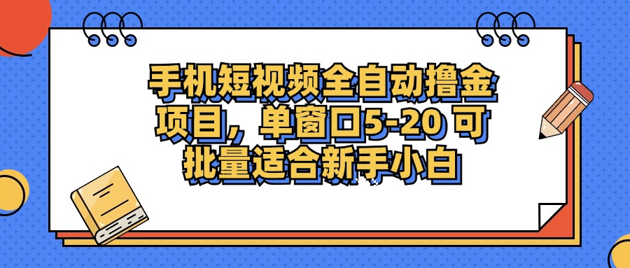 手机短视频全自动撸金项目，单窗口5-20可批量适合新手小白-展望网