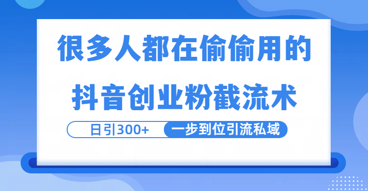 很多人都在偷偷用的抖音创业粉截留术，日引300+，一步到位引流到私域-展望网