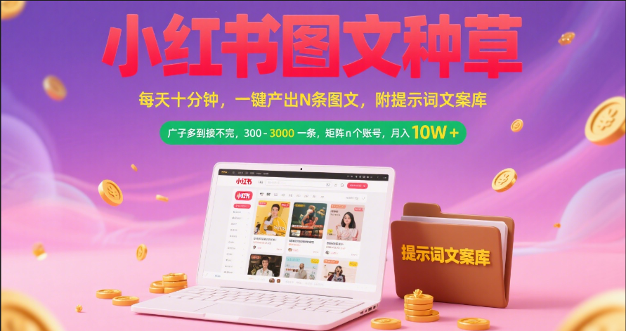 小红书图文种草   每天十分钟 一键产出N条图文 附提示词文案库广子多到接不完 300-3000一条 矩阵n个账号 月入10W+-展望网