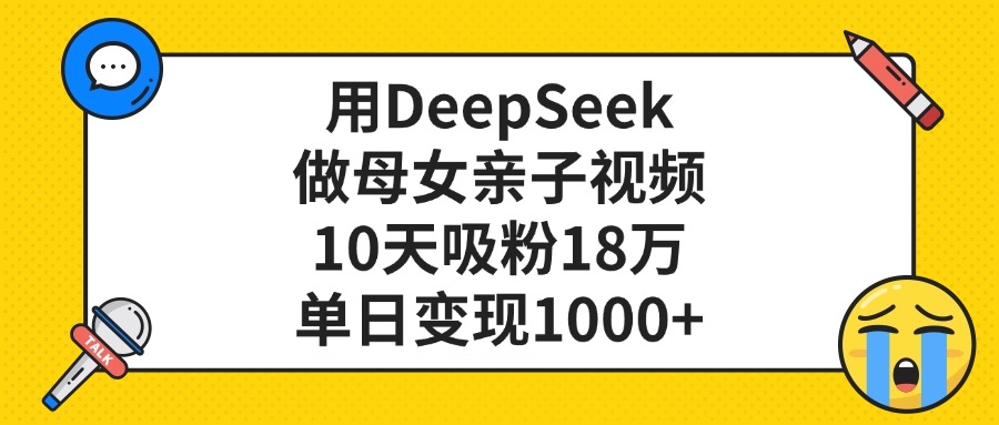 用DeepSeek做母女亲子视频，单日变现1000+，10天吸粉18万-展望网