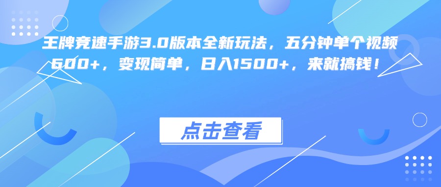 王牌竞速手游3.0版本全新玩法变现简单，五分钟单个视频600+，日入1500+，来就搞钱！-展望网