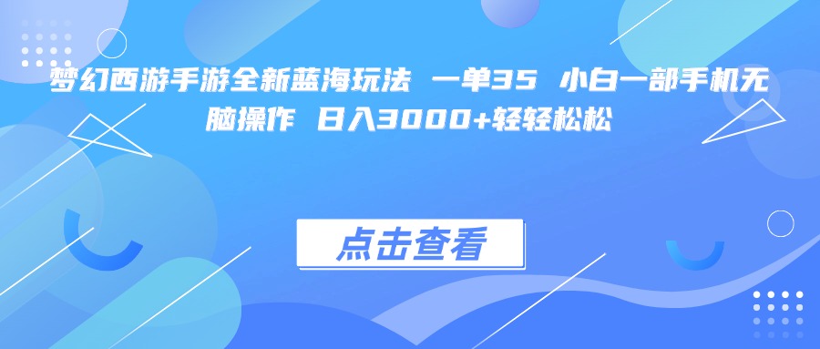 梦幻西游手游全新蓝海玩法 一单35 小白一部手机无脑操作 日入3000+轻轻松松-展望网