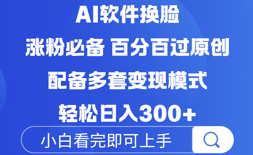 Ai软件换脸，100％过原创，配套多种变现模式，搬运涨粉必备，日入300+-展望网