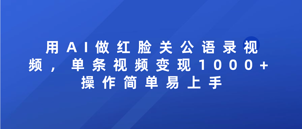 用AI做红脸关公语录视频,单条视频变现1000+ 操作简单易上手-展望网