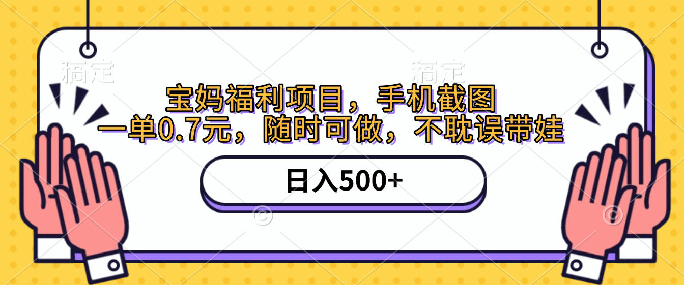 手机截图,宝妈福利项目,一单0.7元,随时可做,不耽误带娃,日入500+-展望网
