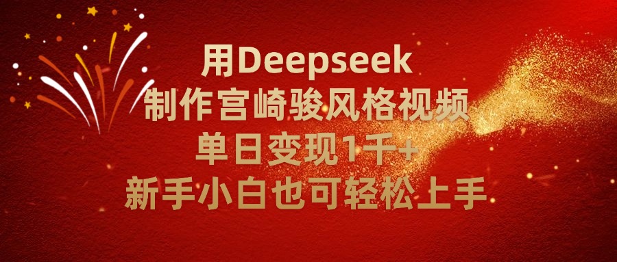 用Deepseek制作宫崎骏风格视频单日变现2千+新手小白也可轻轻松上手-展望网