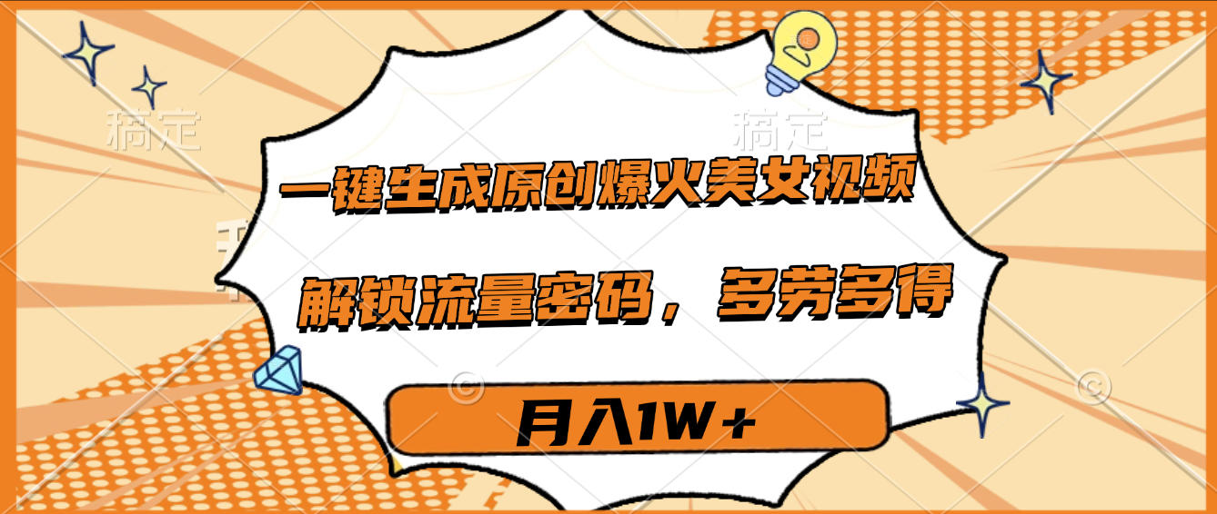 一键生成原创爆火美女视频，多劳多得，解锁流量密码，月入1W+-展望网