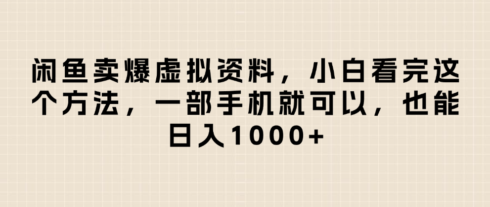 闲鱼卖爆虚拟资料,日入1000+,小白看完这个方法一部手机就可以-展望网