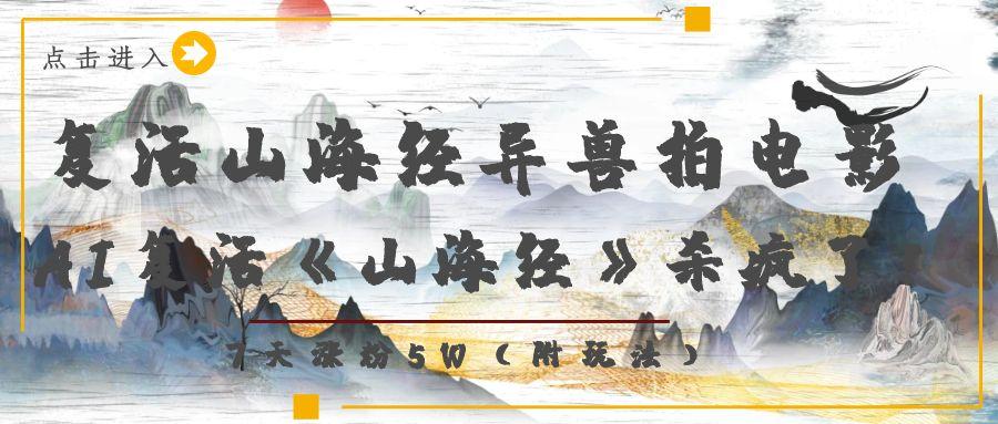 复活山海经异兽拍电影，AI复活《山海经》杀疯了！，7天涨粉5W-展望网