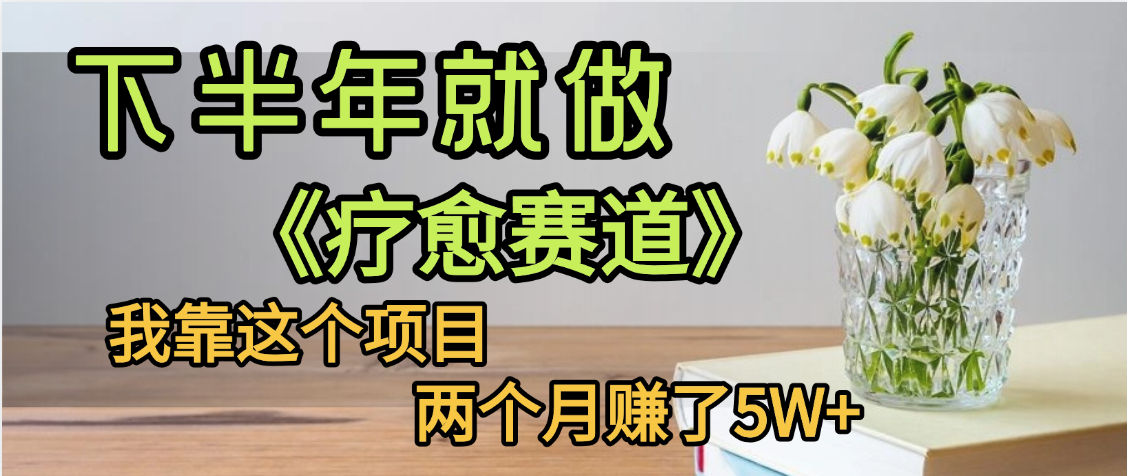 下半年稳赚的赛道，就选【疗愈赛道】，我自己运行这个项目两个月赚了5W+-展望网