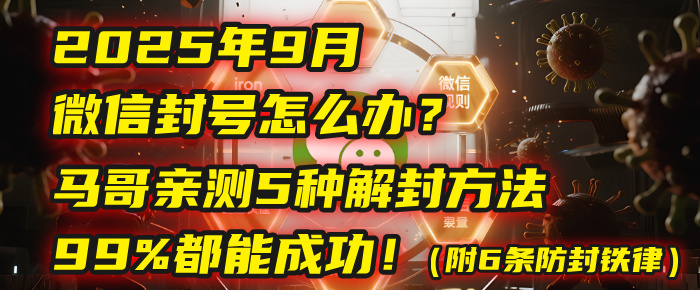2025年9月微信封号怎么办？马哥亲测5种解封方法，99%都能成功！（附6条防封铁律）-展望网