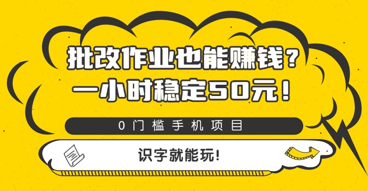批改作业也能赚钱？0门槛手机项目，一小时稳定50元，识字就能玩-展望网