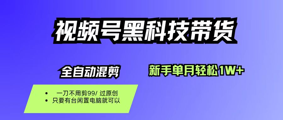 视频号黑科技短视频带货，新手也能单月到手1W+，一刀不用剪，零投资-展望网