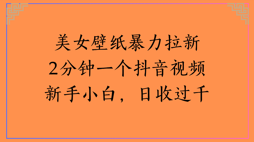 美女壁纸,暴力拉新2分钟一个抖音视频新手小白,日收过千-展望网