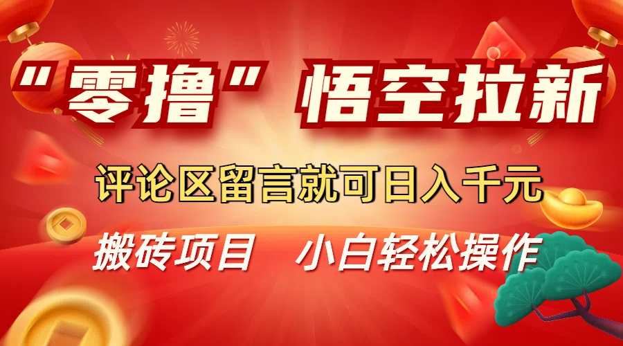 “零撸”悟空拉新玩法，评论区留言就可日入千元-展望网