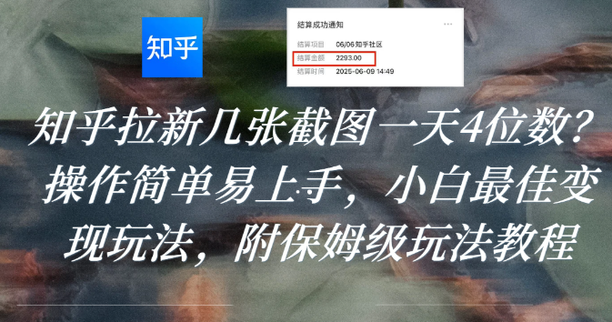 知乎拉新几张截图一天4位数？操作简单易上手，小白最佳变现玩法，附保姆级玩法教程-展望网
