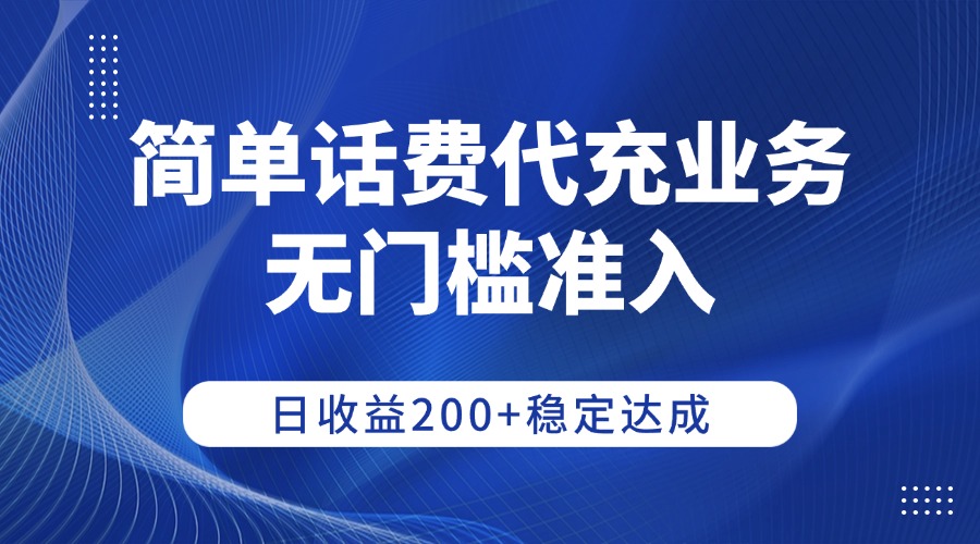 简单话费代充业务，无门槛准入，日收益200+稳定达成-展望网