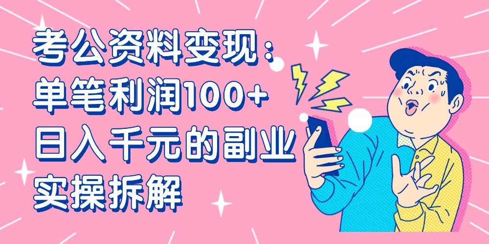 【小红书、咸鱼变现】考公资料变现:单笔利润100+,日入千元的副业实操拆解-展望网