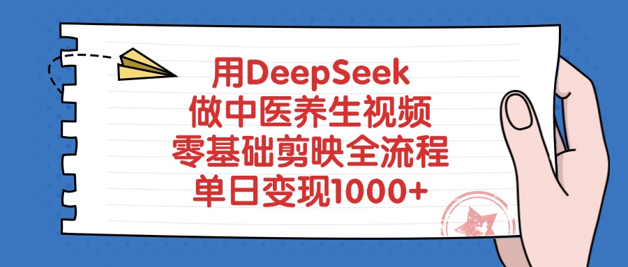 用DeepSeek做中医养生视频，零基础剪映全流程教程，单日变现1000+-展望网