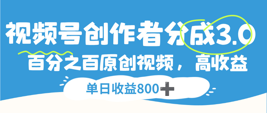 视频号创作者分成3.0，100%原创视频高收益，单日收益800+-展望网