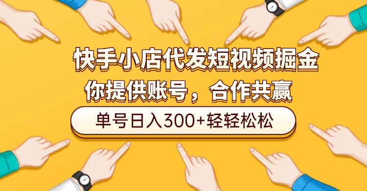 快手小店代发短视频掘金,你只提供账号,全程我们代运营,单号日入300+轻轻松松!-展望网