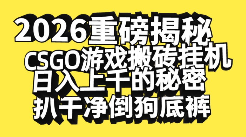 2026开年重磅解密，CSGO游戏搬砖挂机日入上千的秘密，把倒狗的底裤扒干净，毫无保留-展望网
