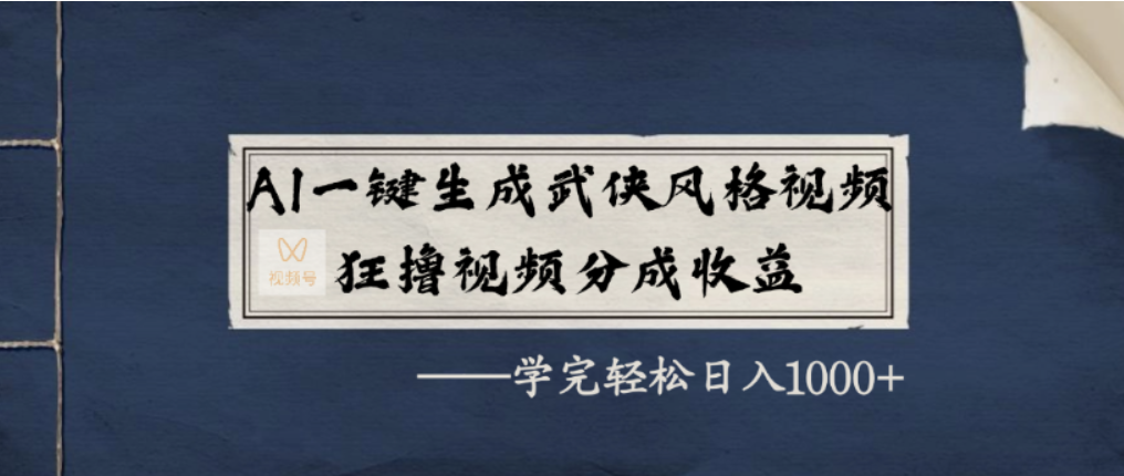 AI一键生成武侠风格视频,视频号分成收益狂撸,学完轻松日入1000+-展望网