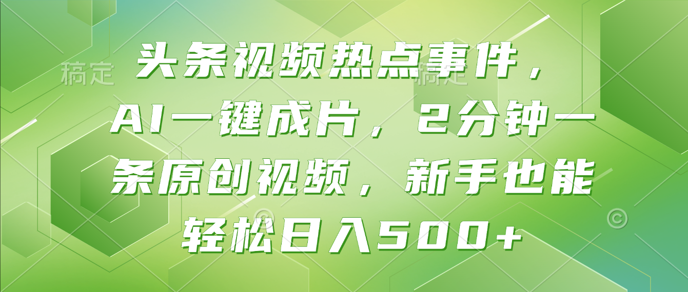 头条视频热点事件， AI一键成片，2分钟一条原创视频，新手也能轻松日入500+！-展望网