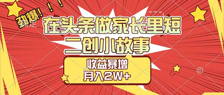 【劲爆】在头条做家长里短二创小故事，收益暴增，月入2W+-展望网