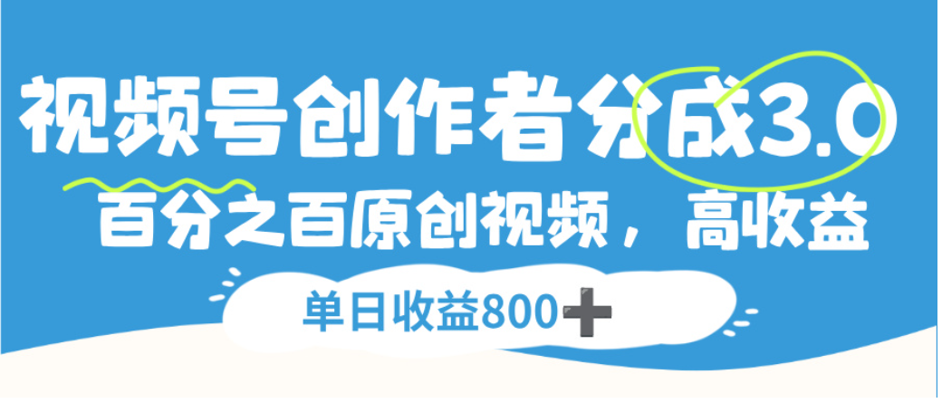 视频号创作者分成3.0，100%原创视频高收益，单日可收益800+-展望网